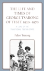 Image for The Life and Times of George Tsarong of Tibet, 1920–1970