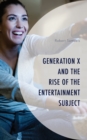 Image for Generation X and the Rise of the Entertainment Subject