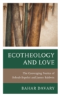 Image for Ecotheology and love  : the converging poetics of Sohrab Sepehri and James Baldwin