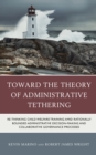 Image for Toward the theory of administrative tethering  : re-thinking child welfare training amid rationally bounded administrative decision-making and collaborative governance processes