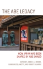 Image for The Abe legacy  : how Japan has been shaped by Abe Shinzo