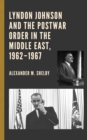 Image for Lyndon Johnson and the postwar order in the Middle East, 1962-1967