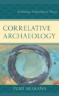 Image for Correlative archaeology: rethinking archaeological theory