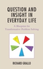 Image for Question and insight in everyday life  : a blueprint for transformative problem solving