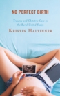 Image for No perfect birth: trauma and obstetric care in the rural United States