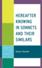 Image for Hereafter Knowing in Sonnets and Their Similars