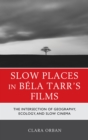 Image for Slow places in Bâela Tarr&#39;s films  : the intersection of geography, ecology and slow cinema