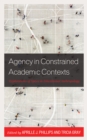 Image for Agency in constrained academic contexts  : explorations of space in educational anthropology