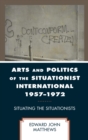 Image for Arts and Politics of the Situationist International 1957–1972