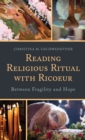 Image for Reading religious ritual with Ricoeur  : between fragility and hope