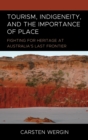 Image for Tourism, Indigeneity, and the Importance of Place: Fighting for Heritage at Australia&#39;s Last Frontier