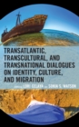 Image for Transatlantic, Transcultural, and Transnational Dialogues on Identity, Culture, and Migration