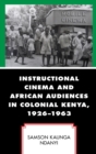 Image for Instructional Cinema and African Audiences in Colonial Kenya, 1926–1963