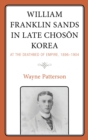 Image for William Franklin Sands in Late Choson Korea, 1896-1904: At the Deathbed of Empire