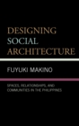 Image for Designing Social Architecture: Spaces, Relationships, and Communities in the Philippines