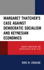 Image for Margaret Thatcher&#39;s Case against Democratic Socialism and Keynesian Economics