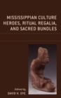 Image for Mississippian Culture Heroes, Ritual Regalia, and Sacred Bundles