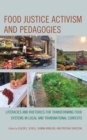 Image for Food Justice Activism and Pedagogies: Literacies and Rhetorics for Transforming Food Systems in Local and Transnational Contexts