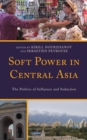 Image for Soft Power in Central Asia: The Politics of Influence and Seduction