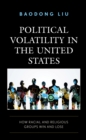 Image for Political Volatility in the United States: How Racial and Religious Groups Win and Lose