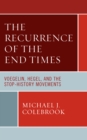 Image for The recurrence of the end times  : Voegelin, Hegel, and the stop-history movements