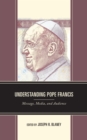 Image for Understanding Pope Francis  : message, media, and audience