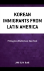 Image for Korean immigrants from Latin America  : fitting into multiethnic New York