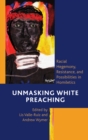 Image for Unmasking white preaching  : racial hegemony, resistance, and possibilities in homiletics