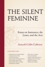 Image for The Silent Feminine: Essays on Jouissance, the Letter, and the Arts