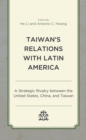 Image for Taiwan&#39;s relations with Latin America  : a strategic rivalry between the United States, China, and Taiwan