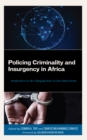 Image for Policing criminality and insurgency in Africa  : perspectives on the changing wave of law enforcement