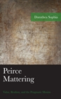 Image for Peirce mattering  : value, realism, and the pragmatic maxim