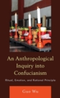 Image for An anthropological inquiry into Confucianism: ritual, emotion, and rational principle