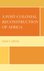 Image for A post-colonial reconstruction of Africa