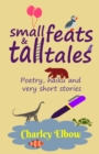 Image for Small feats and tall tales  : poetry, haiku and very short stories