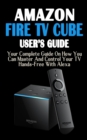 Image for Amazon Fire TV Cube : Your Complete Picture Guide On How You Can Master And Control Your TV Hands-Free With Alexa