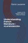Image for Understanding french literature : Lorenzaccio: Analysis of the romantic drama of Alfred de Musset
