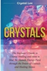 Image for Crystals : Beginner&#39;s Guide to Crystal Healing and How to Heal the Human Energy Field through the Power of Crystals and Healing Stones (Chakra Balancing, Sacred Geometry, Crystal Healing Book 2)