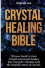 Image for Crystal Healing Bible : Ultimate Guide to Gain Enlightenment and Awaken Your Energetic Potential with the Healing Powers of Crystals (Chakra Balancing, Sacred Geometry, Crystal Healing Book 4)