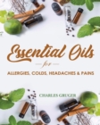 Image for Essential Oils for Allergies, Colds, Headaches and Pains : 120 Essential Oil Blends and Recipes for Allergies, Colds, Sinus Problems, Mental Sharpness, Headaches and Pains