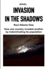 Image for Invasion in the Shadows : How one country invaded another by indoctrinating its population