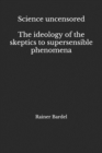 Image for Science uncensored The ideology of the skeptics to supersensible phenomena