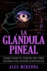 Image for La glandula pineal : Como usar tu tercer ojo para lograr una mayor conciencia