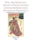 Image for Wall Art Made Easy : Ready to Frame Antique Japanese Reproduction Woodblock Prints Vol 3: 30 Beautiful Illustrations to Transform Your Home