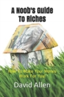 Image for A Noob&#39;s Guide To Riches : How To Make Your Money Work For You