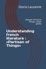 Image for Understanding french literature : Partisan of Things: Analysis of Francis Ponge&#39;s major poems