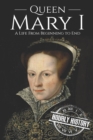Image for Queen Mary I : A Life From Beginning to End