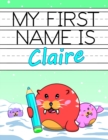 Image for My First Name is Claire : Personalized Primary Name Tracing Workbook for Kids Learning How to Write Their First Name, Practice Paper with 1 Ruling Designed for Children in Preschool and Kindergarten