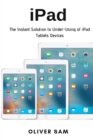 Image for iPad: The Instant Solution to Under-Using of iPad Tablets Devices