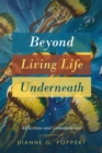 Image for Beyond Living Life Underneath: Reflections and Considerations
